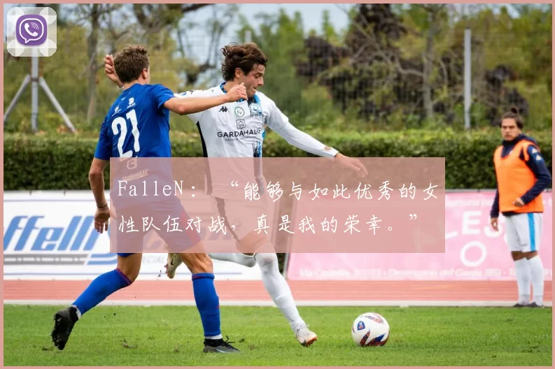FalleN ： “能够与如此优秀的女性队伍对战，真是我的荣幸。”