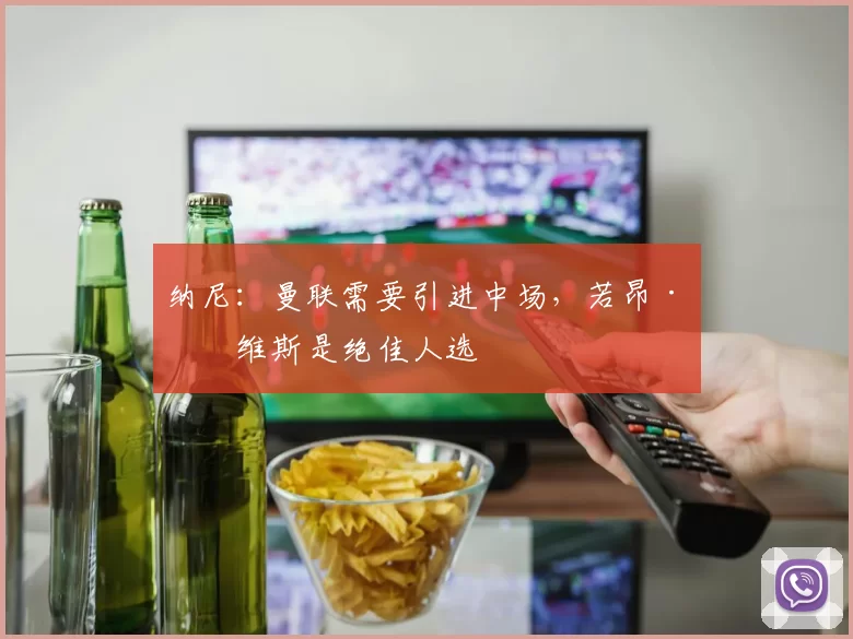 纳尼：曼联需要引进中场，若昂·内维斯是绝佳人选