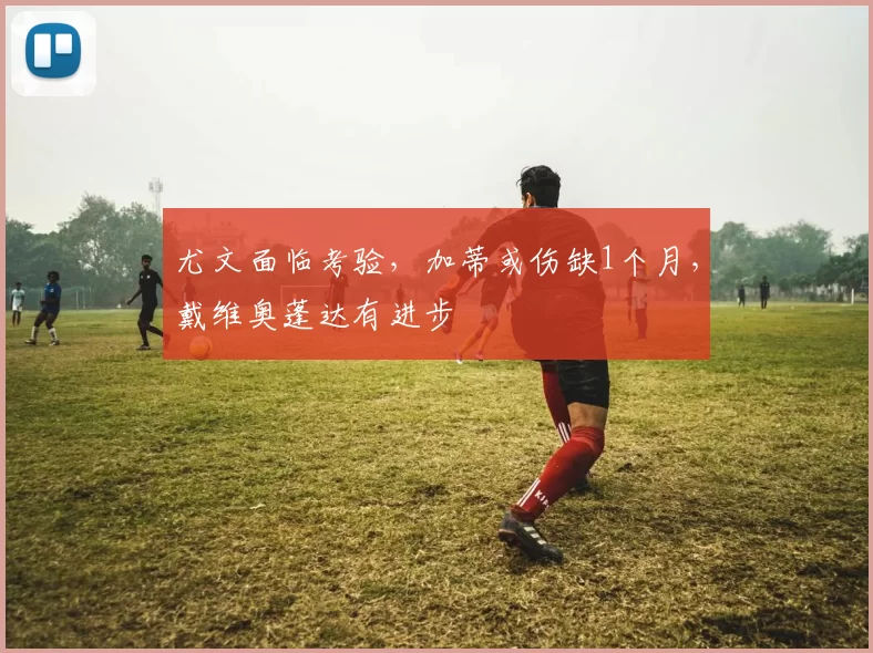 尤文面临考验，加蒂或伤缺1个月，戴维奥蓬达有进步
